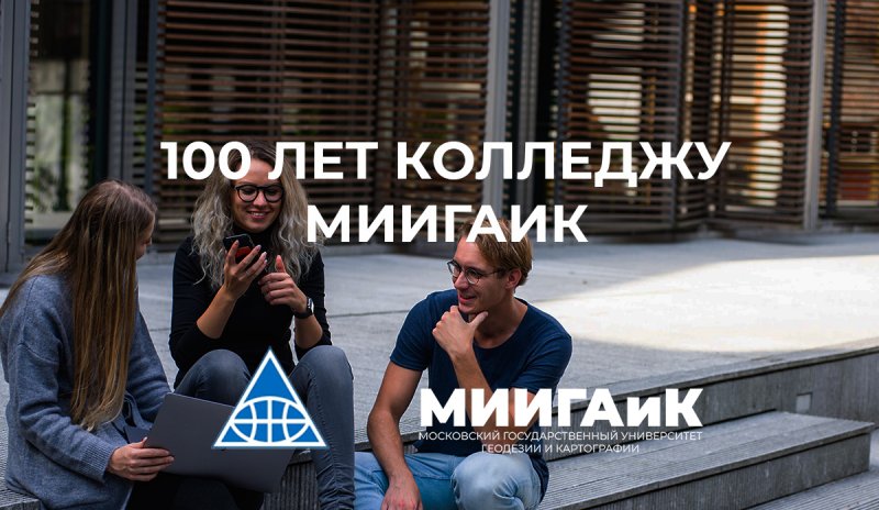 Поздравляем Московский колледж геодезии и картографии МИИГАиК со 100-летием!