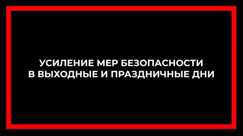 Усиление мер безопасности в выходные и праздничные дни
