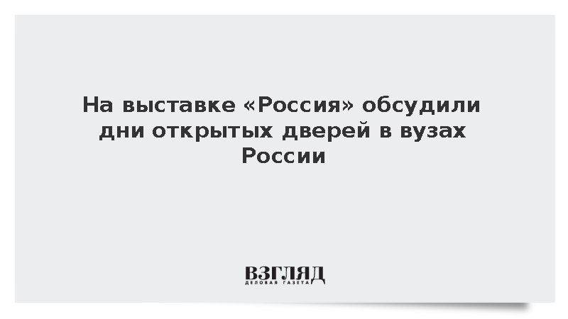 На выставке «Россия» обсудили дни открытых дверей в вузах России